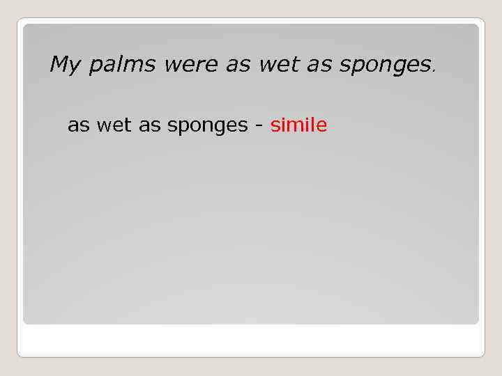 My palms were as wet as sponges - simile 