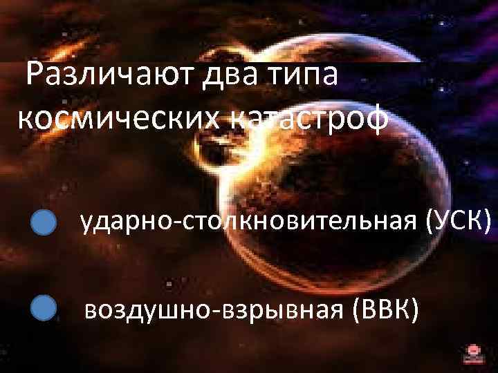  Различают два типа космических катастроф ударно-столкновительная (УСК) воздушно-взрывная (ВВК) 