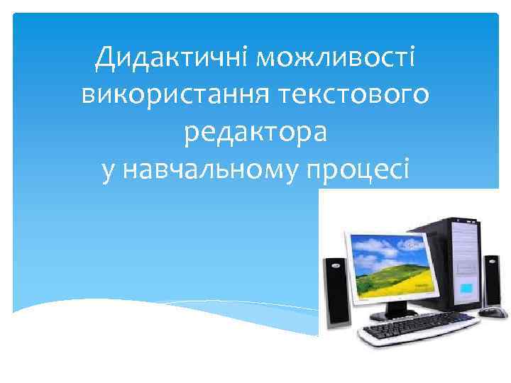 Дидактичні можливості використання текстового редактора у навчальному процесі 