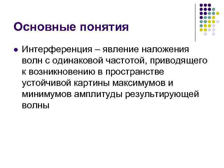 Основные понятия l Интерференция – явление наложения волн с одинаковой частотой, приводящего к возникновению