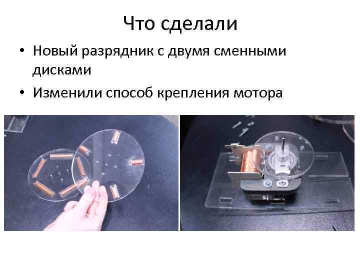 Что сделали • Новый разрядник с двумя сменными дисками • Изменили способ крепления мотора