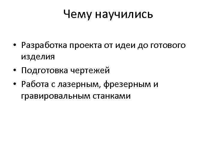 Чему научились • Разработка проекта от идеи до готового изделия • Подготовка чертежей •