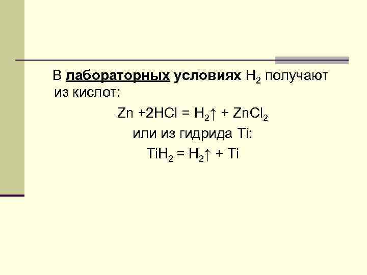 В лабораторных условиях Н 2 получают из кислот: Zn +2 HCl = H 2↑