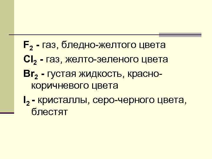 F 2 - газ, бледно-желтого цвета Cl 2 - газ, желто-зеленого цвета Br 2