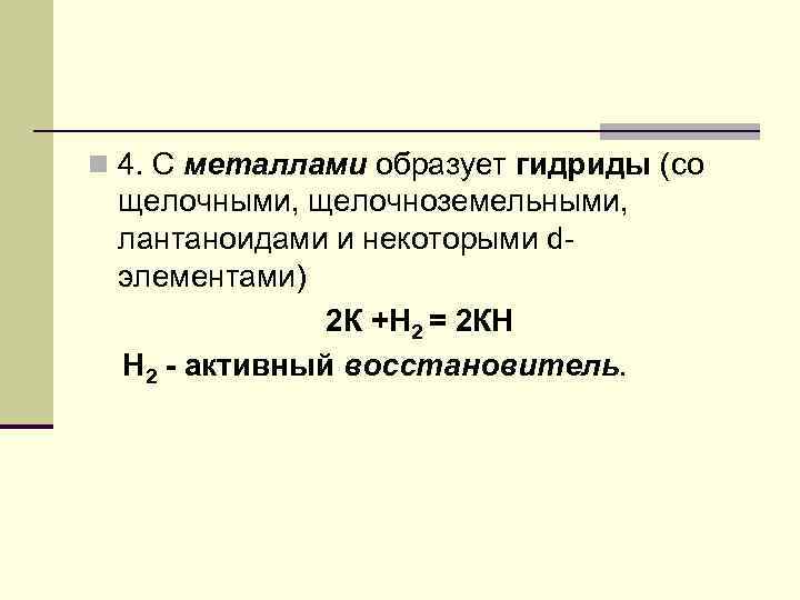 n 4. С металлами образует гидриды (со щелочными, щелочноземельными, лантаноидами и некоторыми dэлементами) 2