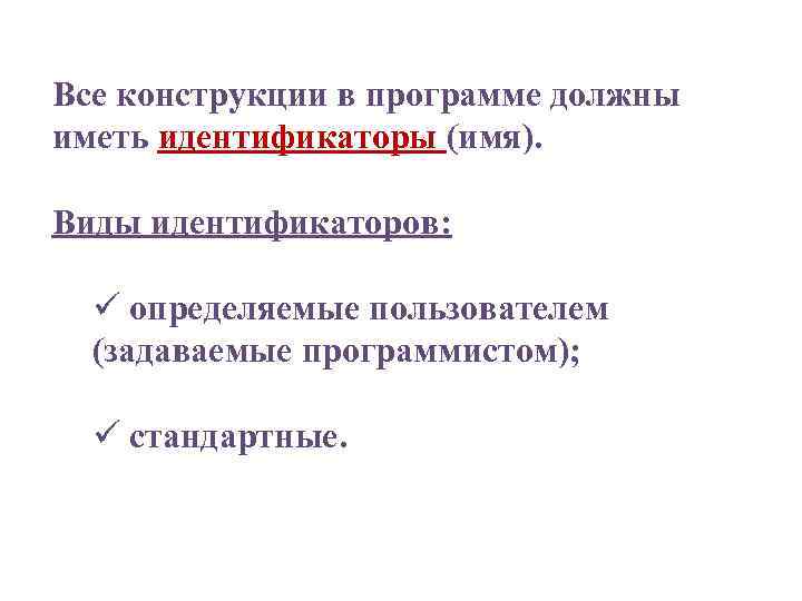Все конструкции в программе должны иметь идентификаторы (имя). Виды идентификаторов: ü определяемые пользователем (задаваемые