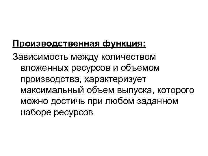 Производственная функция: Зависимость между количеством вложенных ресурсов и объемом производства, характеризует максимальный объем выпуска,