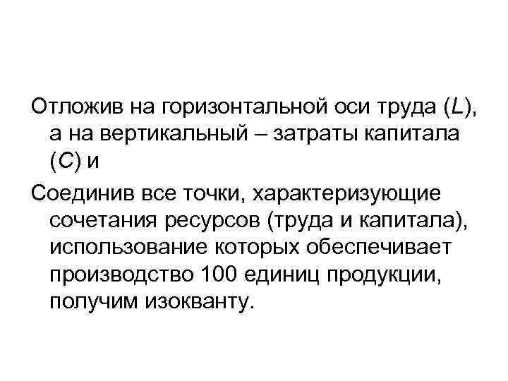 Отложив на горизонтальной оси труда (L), а на вертикальный – затраты капитала (С) и
