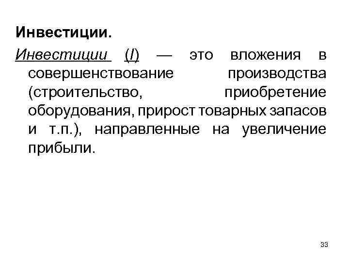 Инвестиции (I) — это вложения в совершенствование производства (строительство, приобретение оборудования, прирост товарных запасов