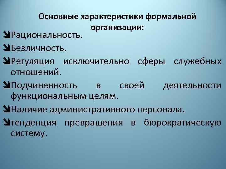 Основные характеристики формальной организации: îРациональность. îБезличность. îРегуляция исключительно сферы служебных отношений. îПодчиненность в своей