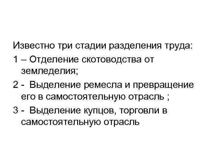 Известно три стадии разделения труда: 1 – Отделение скотоводства от земледелия; 2 - Выделение