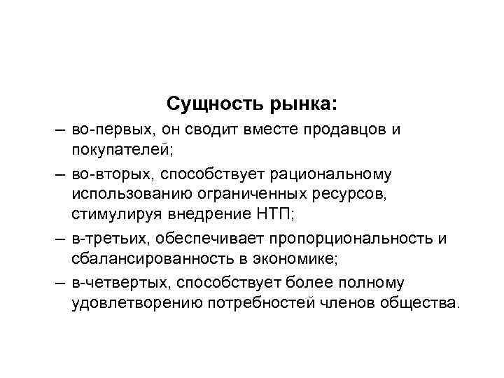 Сущность рынка: – во-первых, он сводит вместе продавцов и покупателей; – во-вторых, способствует рациональному