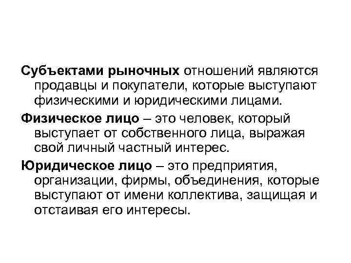 Субъектами рыночных отношений являются продавцы и покупатели, которые выступают физическими и юридическими лицами. Физическое