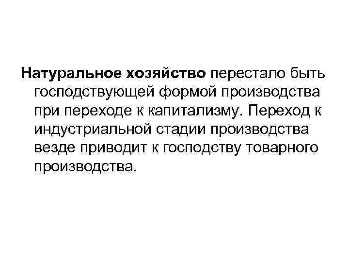 Натуральное хозяйство перестало быть господствующей формой производства при переходе к капитализму. Переход к индустриальной