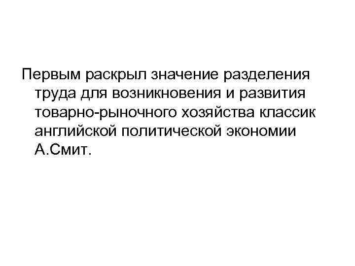 Первым раскрыл значение разделения труда для возникновения и развития товарно-рыночного хозяйства классик английской политической