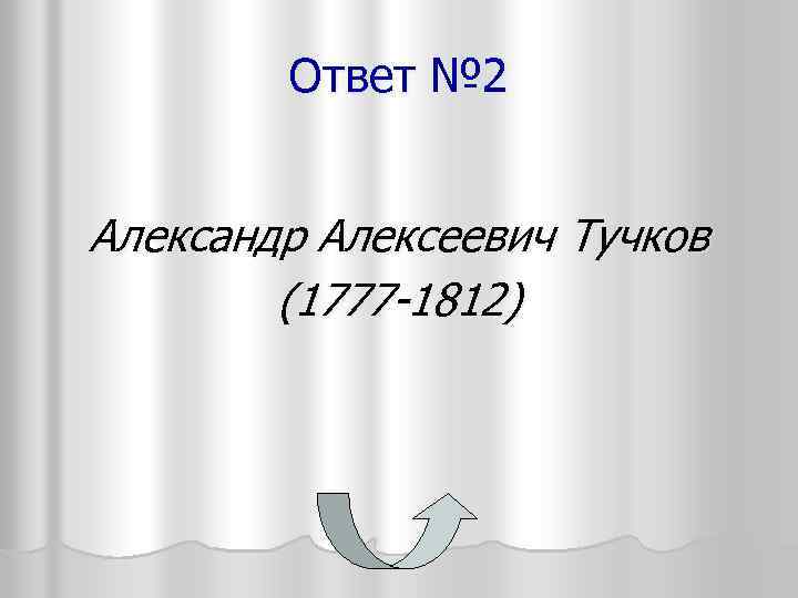 Ответ № 2 Александр Алексеевич Тучков (1777 -1812) 