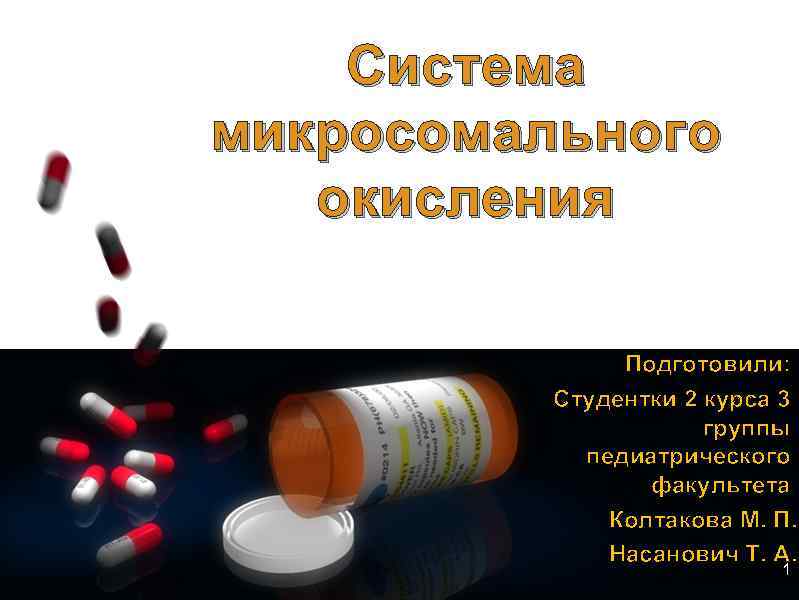 Система микросомального окисления Подготовили: Студентки 2 курса 3 группы педиатрического факультета Колтакова М. П.