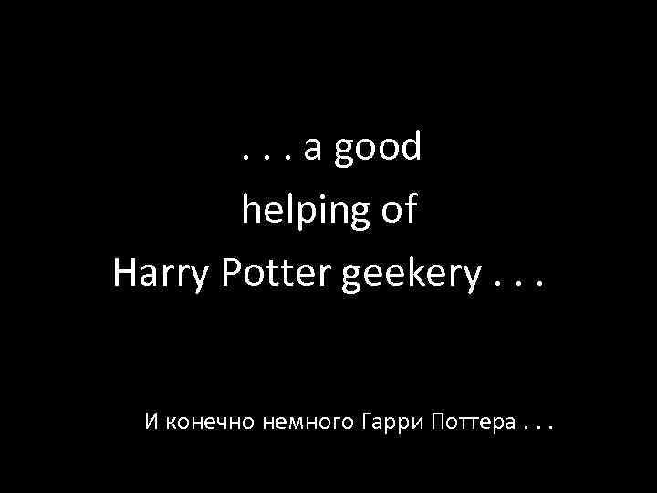 . . . a good helping of Harry Potter geekery. . . И конечно