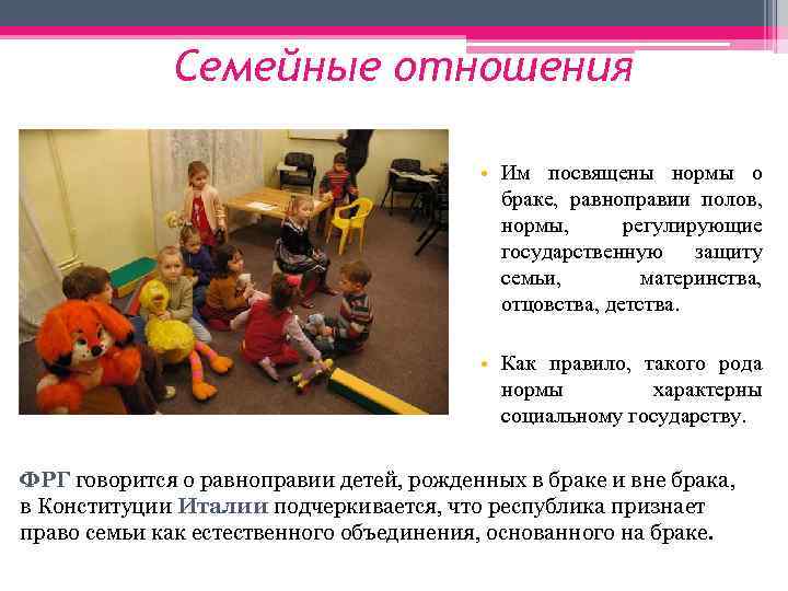 Семейные отношения • Им посвящены нормы о браке, равноправии полов, нормы, регулирующие государственную защиту