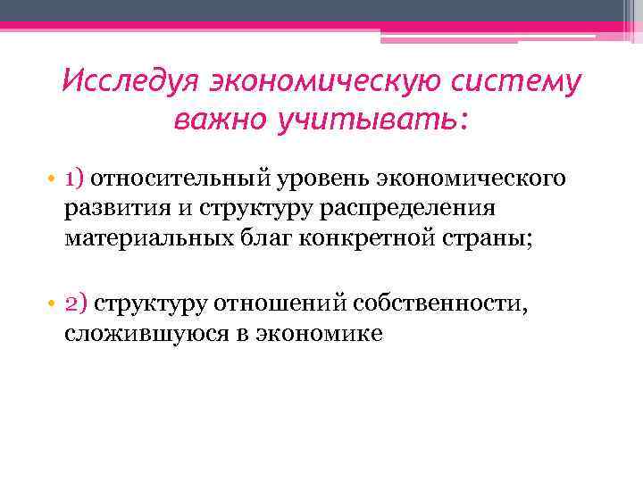 Исследуя экономическую систему важно учитывать: • 1) относительный уровень экономического развития и структуру распределения
