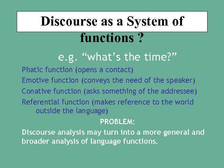 Discourse as a System of functions ? e. g. “what’s the time? ” Phatic