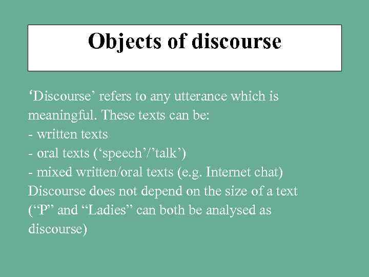 Objects of discourse ‘Discourse’ refers to any utterance which is meaningful. These texts can