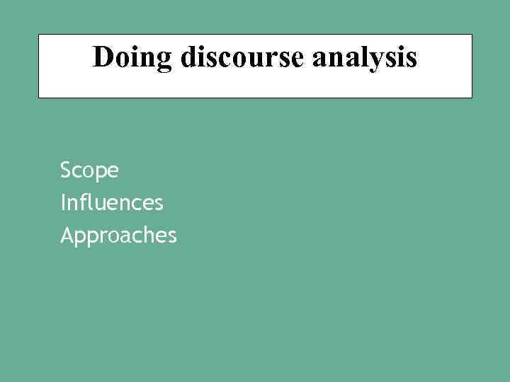 Doing discourse analysis Scope Influences Approaches 