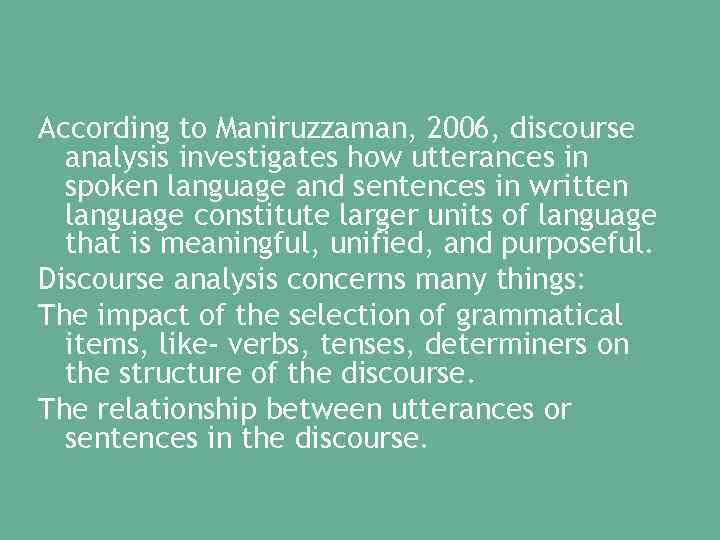 According to Maniruzzaman, 2006, discourse analysis investigates how utterances in spoken language and sentences