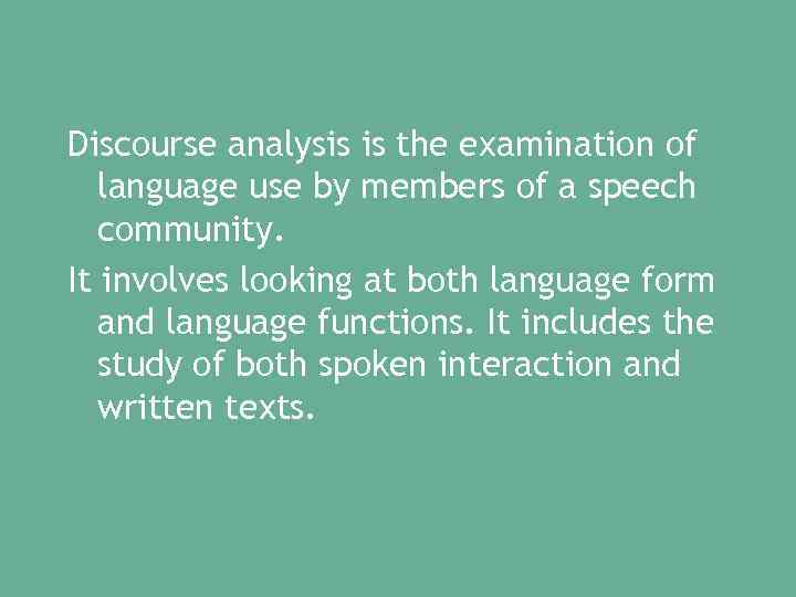 Discourse analysis is the examination of language use by members of a speech community.