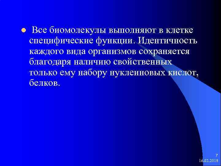 l Все биомолекулы выполняют в клетке специфические функции. Идентичность каждого вида организмов сохраняется благодаря