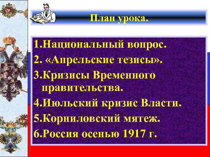 План урока. 1. Национальный вопрос. 2. «Апрельские тезисы» . 3. Кризисы Временного правительства. 4.