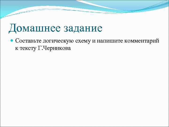 Домашнее задание Составьте логическую схему и напишите комментарий к тексту Г. Черникова 
