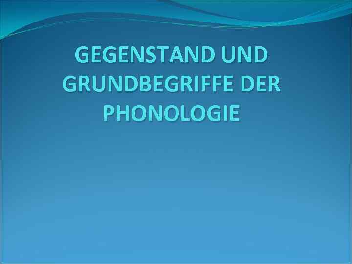 GEGENSTAND UND GRUNDBEGRIFFE DER PHONOLOGIE 
