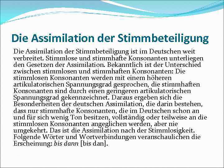 Die Assimilation der Stimmbeteiligung ist im Deutschen weit verbreitet. Stimmlose und stimmhafte Konsonanten unterliegen