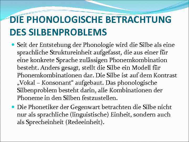 DIE PHONOLOGISCHE BETRACHTUNG DES SILBENPROBLEMS Seit der Entstehung der Phonologie wird die Silbe als
