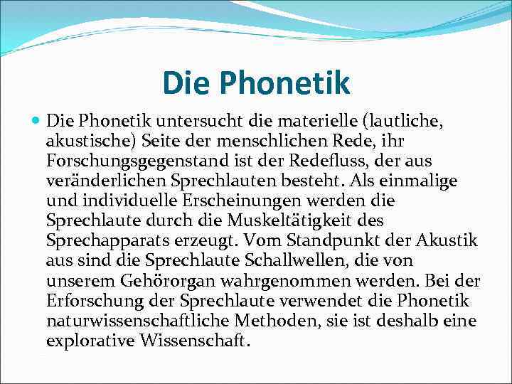 Die Phonetik untersucht die materielle (lautliche, akustische) Seite der menschlichen Rede, ihr Forschungsgegenstand ist