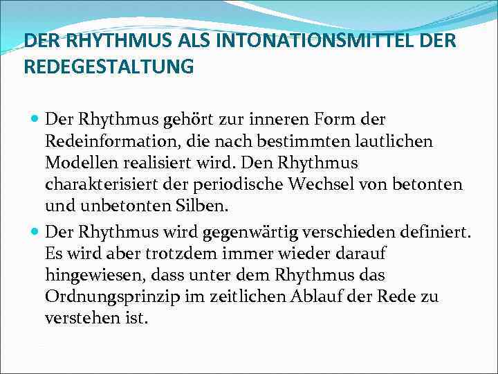 DER RHYTHMUS ALS INTONATIONSMITTEL DER REDEGESTALTUNG Der Rhythmus gehört zur inneren Form der Redeinformation,