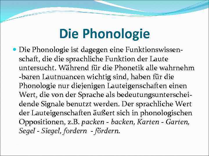 Die Phonologie ist dagegen eine Funktionswissen schaft, die sprachliche Funktion der Laute untersucht. Während