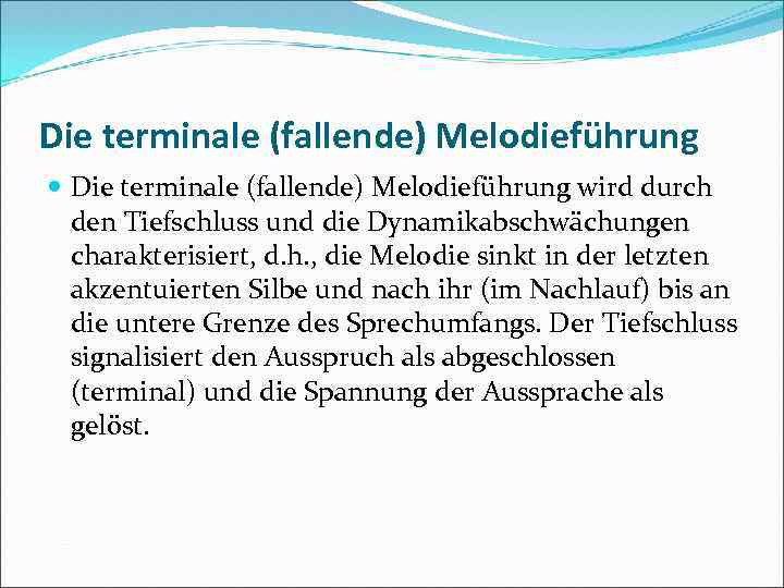 Die terminale (fallende) Melodieführung wird durch den Tiefschluss und die Dynamikabschwächungen charakterisiert, d. h.