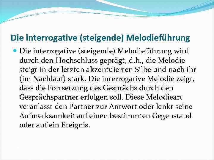 Die interrogative (steigende) Melodieführung wird durch den Hochschluss geprägt, d. h. , die Melodie