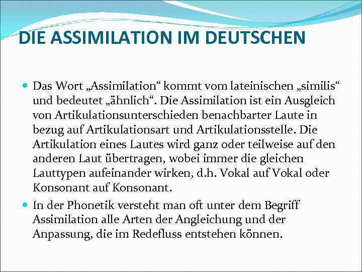 DIE ASSIMILATION IM DEUTSCHEN Das Wort „Assimilation“ kommt vom lateinischen „similis“ und bedeutet „ähnlich“.