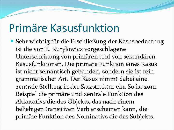 Primäre Kasusfunktion Sehr wichtig für die Erschließung der Kasusbedeutung ist die von E. Kurylowicz