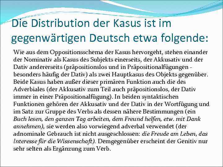 Die Distribution der Kasus ist im gegenwärtigen Deutsch etwa folgende: Wie aus dem Oppositionsschema