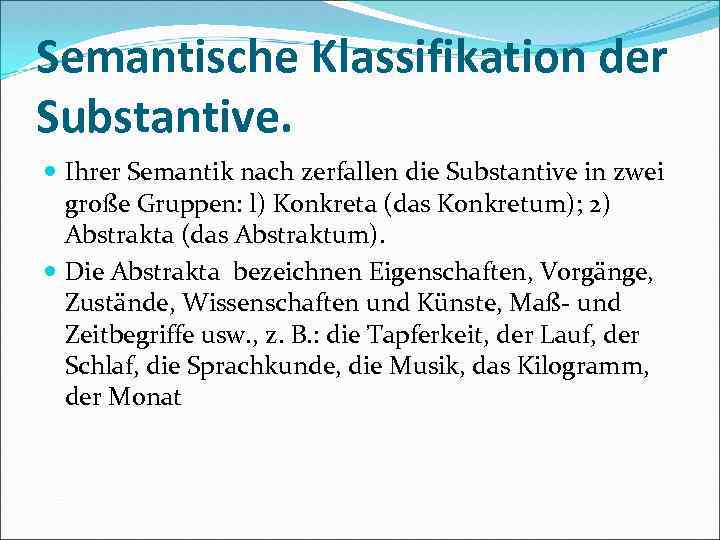 Semantische Klassifikation der Substantive. Ihrer Semantik nach zerfallen die Substantive in zwei große Gruppen: