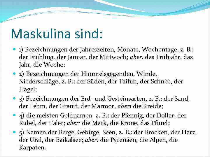 Maskulina sind: 1) Bezeichnungen der Jahreszeiten, Monate, Wochentage, z. B. : der Frühling, der