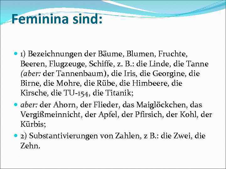 Feminina sind: 1) Bezeichnungen der Bäume, Blumen, Fruchte, Beeren, Flugzeuge, Schiffe, z. B. :