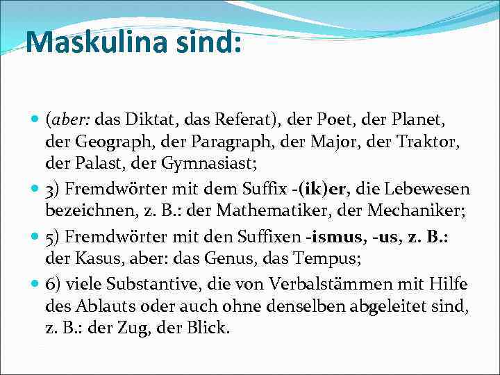 Maskulina sind: (aber: das Diktat, das Referat), der Poet, der Planet, der Geograph, der