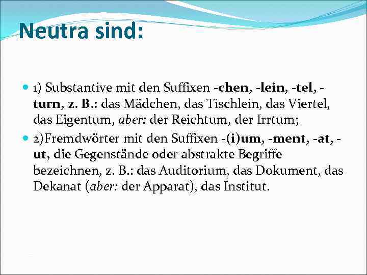 Neutra sind: 1) Substantive mit den Suffixen -chen, -lein, -tel, turn, z. B. :