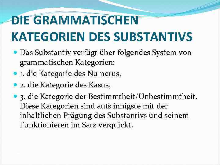 DIE GRAMMATISCHEN KATEGORIEN DES SUBSTANTIVS Das Substantiv verfügt über folgendes System von grammatischen Kategorien: