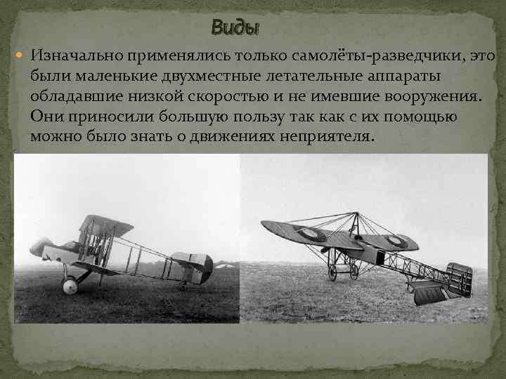 Виды Изначально применялись только самолёты-разведчики, это были маленькие двухместные летательные аппараты обладавшие низкой скоростью